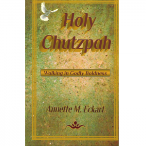 Holy Chutzpah: Walking in Godly Boldness (hardcover) by Annette M. Eckart