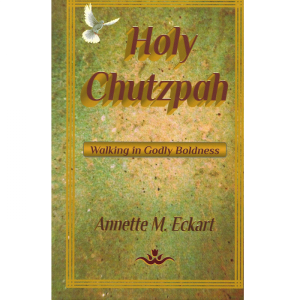 Holy Chutzpah: Walking in Godly Boldness (hardcover) by Annette M. Eckart